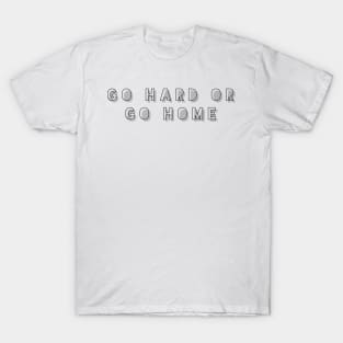 go hard or go home T-Shirt